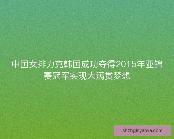 中国女排力克韩国成功夺得2015年亚锦赛冠军实现大满贯梦想